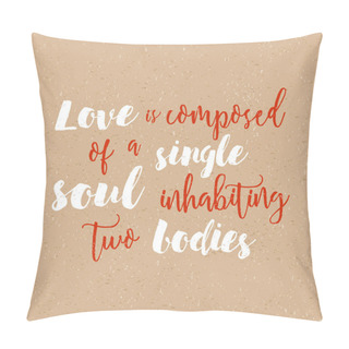 Personality  Love Is Composed Of A Single Soul Inhabiting Two Bodies - Inspirational Handwritten Quote For Posters, T-shirts, Prints, Cards Pillow Covers