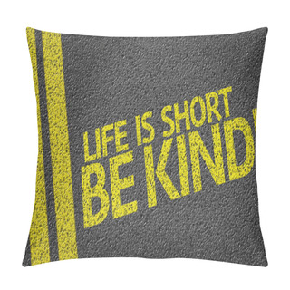 Personality  Life Is Short Be Kind! Written On The Road Pillow Covers