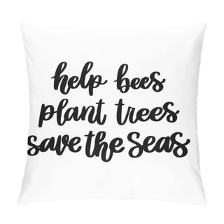 Personality  The Hand-drawing Inscription: Help Bees, Plant Trees, Save The Seas. It Can Be Used For Cards, Brochures, Poster, T-shirts, Mugs And Other Promotional Materials. Pillow Covers