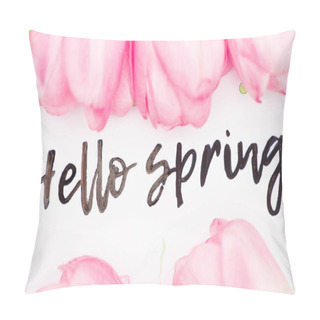 Personality  Top View Of Hello Spring Lettering With Pink Tulips On White Background Pillow Covers