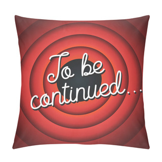 Personality  To Be Continued Typography. Old Movie Screen Vector Illustration Pillow Covers