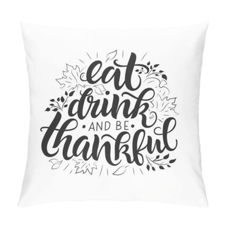Personality  Eat, Drink And Be Thankful Vector Lettering Quote. Hand Written Greeting Card Template For Thanksgiving Day.  Pillow Covers