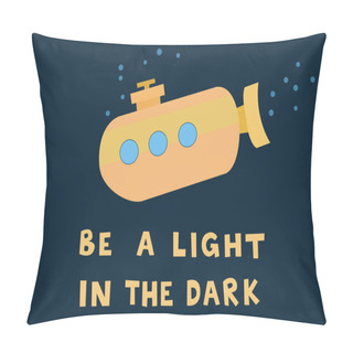 Personality  Illustration Of Cartoon Submarine Near Be A Light In The Dark Lettering On Blue Pillow Covers