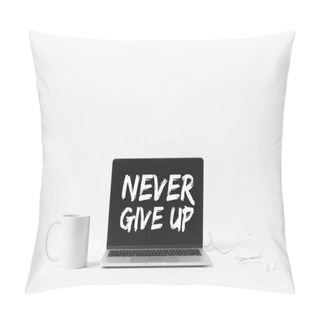 Personality  Laptop With Never Give Up Inspiration On Screen, Earphones And White Mug, Isolated On White  Pillow Covers