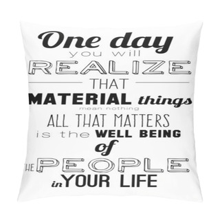 Personality  .One Day Realize That Material Things Are All The Matters Is The Well Being Of The People Of Your Life Pillow Covers