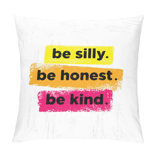 Personality  Be Silly. Be Honest. Be Kind. Inspiring Creative Motivation Quote Poster Template. Vector Typography Banner Design Concept On Grunge Texture Rough Background Pillow Covers