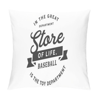 Personality  In The Great Department Store Of Life, Baseball Is The Toy Department. Pillow Covers