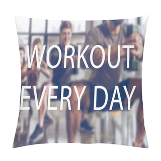 Personality  Blurred Group Of Athletic Young People In Sportswear With Dumbbells Exercising At Gym, Workout  Every Day Inscription Pillow Covers