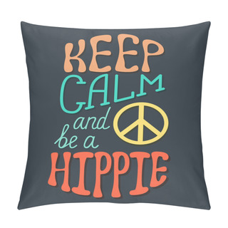 Personality  Keep Calm And Be A Hippie. Inspirational Quote About Happy. Pillow Covers