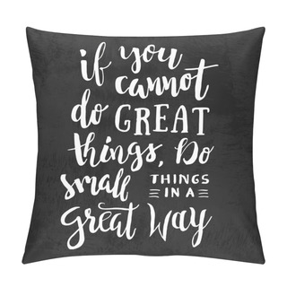 Personality  If You Cannot Do Great Things, Do Small Things In A Great Way - Motivation Phrase, Hand Lettering Saying. Motivational Quote Pillow Covers