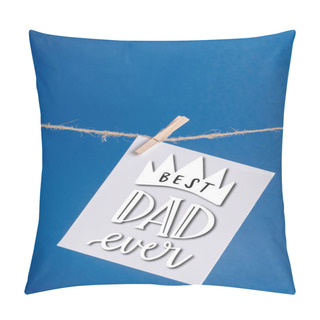 Personality  White Greeting Card With Best Dad Ever Illustration Hanging On Rope With Clothespins Isolated On Blue Pillow Covers