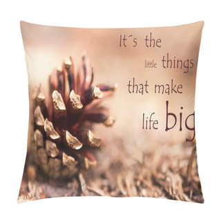 Personality  Fir Cone With Saying Its The Little Things That Make Life Big Pillow Covers