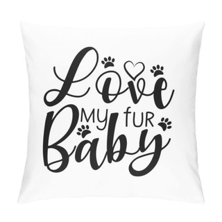 Personality  Love My Fur Baby- Funny Calligraphy Text With Paws. Good For Greeting Card , Banner, T-shirt Print, Flyer, Poster Design, Home Decor. Pillow Covers