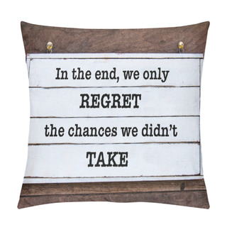 Personality  Inspirational Message - In The End, We Only Regret The Chances We Didn't Take Pillow Covers