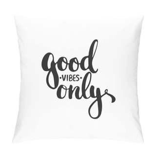 Personality  Hand Drawn Typography Lettering Phrase Good Vibes Only Isolated On The White Background. Fun Calligraphy For Typography Greeting And Invitation Card Or T-shirt Print Design. Pillow Covers