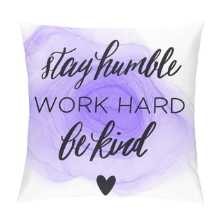 Personality  Quote - Stay Humble Work Hard Be Kind Pillow Covers