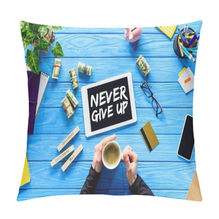 Personality  Hands Holding Coffee Cup On Blue Wooden Table By Money And Digital Tablet, Never Give Up Inspiration Pillow Covers
