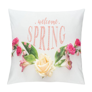 Personality  Top View Of Roses And Alstroemeria Flowers Composition On White Background With Welcome Spring Lettering Pillow Covers