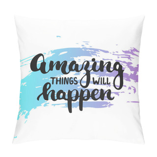 Personality  Amazing Things Will Happen - Hand Drawn Lettering Phrase On The Colorful Sketch Background. Fun Brush Ink Inscription For Photo Overlays, Greeting Card Or T-shirt Print, Poster Design. Pillow Covers
