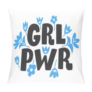 Personality  GRL PWR Girl Power - Hand Drawn Lettering Phrase About Feminism. Calligraphy Brush Ink Inscription With Flowers Illustration. Pillow Covers