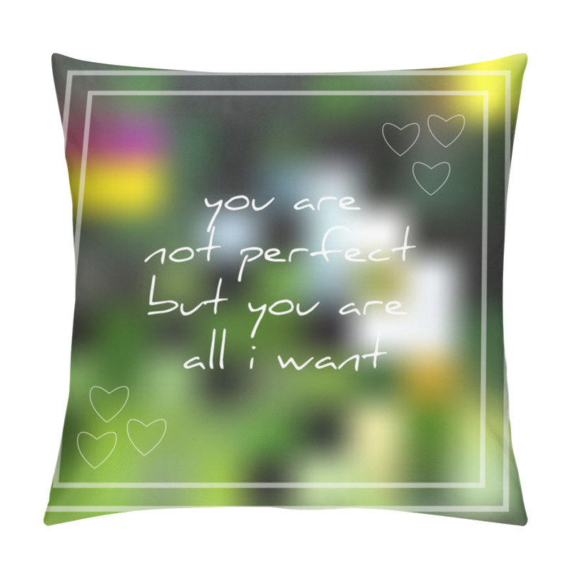 Personality  Vector illustration; beautiful card with phrase you are not perfect but you are all i want and sketch hearts on summer blurred background; you are not perfect but you are all i want text pillow covers