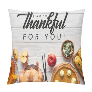 Personality  Top View Of Roasted Turkey, Pumpkin Pie And Grilled Corn Served On White Wooden Table With I Am So Thankful For You Illustration Pillow Covers