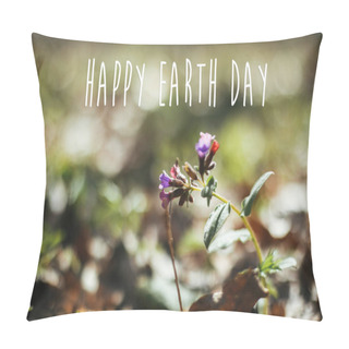 Personality  Happy Earth Day Text, Sign On Beautiful  Pulmonaria Lungwort Flo Pillow Covers