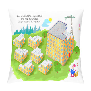 Personality  Logic Game For Smartest. 3D Puzzle. Can You Find The Missing Block And Help The Worker Finish Building The House? Developing Spatial Thinking. Page For Brain Teaser Book. Vector Illustration. Pillow Covers