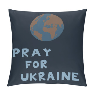 Personality  Illustration Of Globe Near Pray For Ukraine Lettering On Dark Background  Pillow Covers