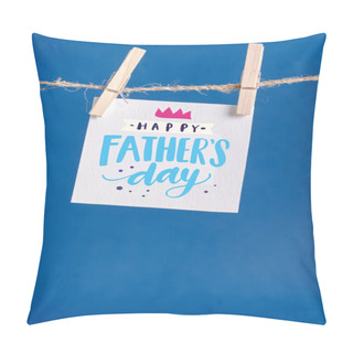 Personality  White Paper With Happy Fathers Day Illustration Hanging On Rope With Clothespins Isolated On Blue Pillow Covers