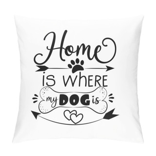 Personality  Home Is Where My Dog Is- Positive Saying With Paw Print, And Bone. Pillow Covers