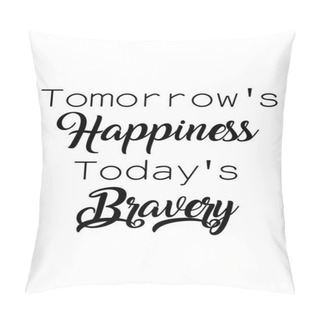 Personality  Tomorrow's Happiness Today's Bravery Pillow Covers