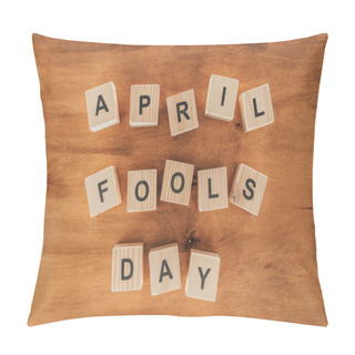 Personality  Top View Of Arranged Wooden Cubes In April Fools Day Lettering On Wooden Tabletop, 1 April Holiday Concept Pillow Covers