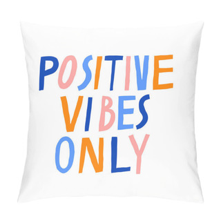 Personality  Positive Vibes Only. Creative Multicolor Lettering Isolated On White. Modern Saying. Motivation Phrase. Inspirational Inscription. Fun Design For Shirt, Mug. Stock Vector Illustration. Pillow Covers