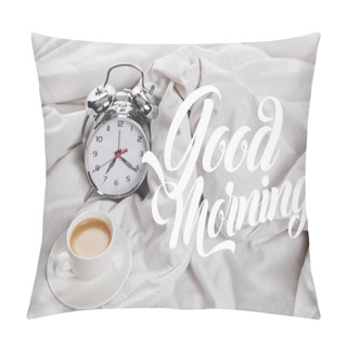 Personality  Coffee In White Cup On Saucer Near Silver Alarm Clock In Bed With Good Morning Illustration Pillow Covers