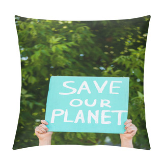 Personality  Cropped View Of Man Holding Placard With Save Our Planet Lettering With Trees At Background, Ecology Concept Pillow Covers