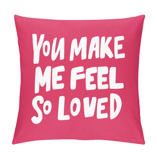 Personality You Make Me Feel So Loved. Valentines Day Sticker For Social Media Content About Love. Vector Hand Drawn Illustration Design.  Pillow Covers