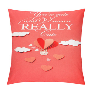 Personality  Top View Of Paper Heart Shaped Air Balloon In Clouds Near You're Cute And I Mean Really Cute Lettering On Red Background Pillow Covers