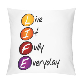 Personality  LIFE - Live It Fully Everyday Pillow Covers
