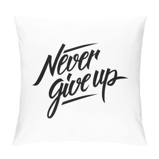 Personality  Never Give Up Motivational Quote. Hand Written Inscription. Hand Drawn Lettering. Never Give Up Phrase.  Pillow Covers