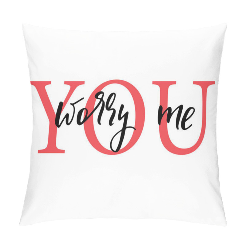 Personality  Hand written lettering phrase about love to valentines day design poster, greeting card, photo album, banner, calligraphy text vector. You worry me pillow covers