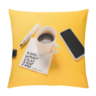 Personality  Coffee Cup On Paper Napkin With Goal Without Plan Just Wish Inscription, Smartphone And Felt-tip Pen On Yellow Desk Pillow Covers