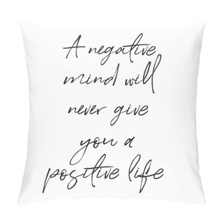Personality  Quote - A Negative Mind Will Never Give You A Positive Life Pillow Covers