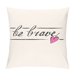 Personality  Be Brave. Hand Drawn Typographic Motivational Quote For T-shirts Pillow Covers