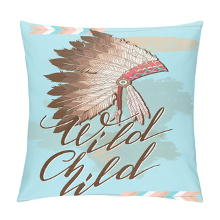 Personality  Native American Indian Chief Headdress With Quote Wild Child.Vector Color Illustration Of Indian Tribal Chief Feather Hat Pillow Covers