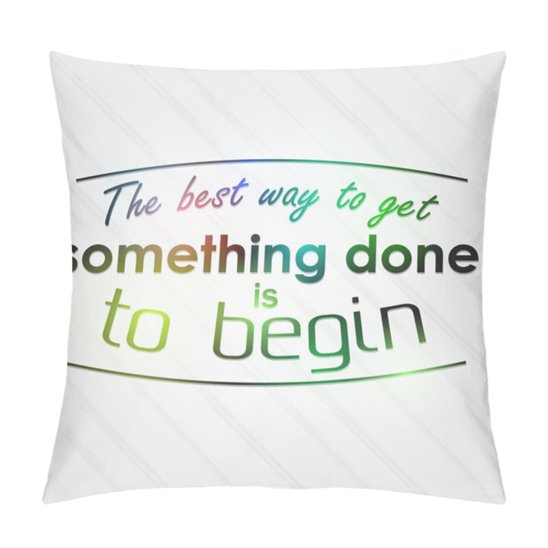 Personality  The best way to get something done is to begin pillow covers