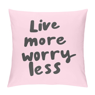 Personality  Live More Worry Less. Sticker For Social Media Content. Vector Hand Drawn Illustration Design.  Pillow Covers