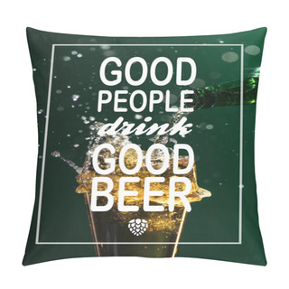 Personality  Pouring Beer Into Glass With Splash Near Good People Drink Good Beer Lettering On Green Background Pillow Covers