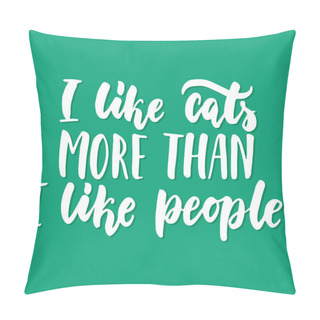 Personality  I Like Cats More Than I Like People - Hand Drawn Lettering Phrase For Animal Lovers On The Green Background. Fun Brush Ink Vector Illustration For Banners, Greeting Card, Poster Design. Pillow Covers