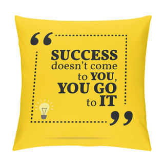 Personality  Inspirational Motivational Quote. Success Doesn't Come To You, Y Pillow Covers